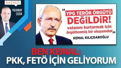 Ben Kemal: PKK, FETÖ için geliyorum