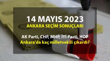 Ankara 14 Mayıs 2023 seçim sonuçları: AK Parti, CHP, MHP, İYİ Parti, HDP Ankara'da kaç milletvekili çıkardı?