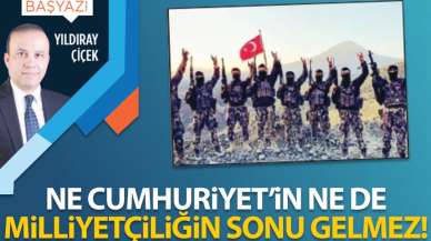 Ne Cumhuriyet’in ne de milliyetçiliğin sonu gelmez!