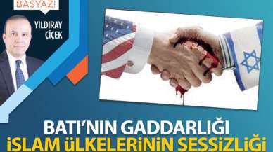 Batı’nın gaddarlığı, İslam ülkelerinin sessizliği