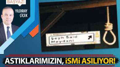 Astıklarımızın, ismi asılıyor!