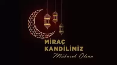 Miraç Kandili Mesajları: Dualar, Bereket ve Huzur Dilekleriyle Birlikte