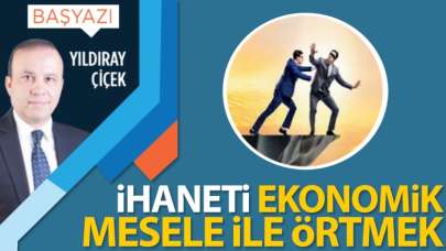 İhaneti ekonomik mesele ile örtmek