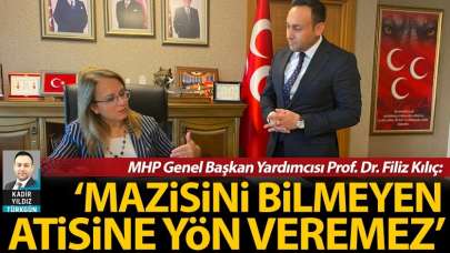 MHP'li Filiz Kılıç: 'Mazisini bilmeyen atisine yön veremez'