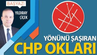 Yönünü şaşıran CHP okları