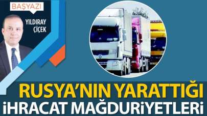 Rusya'nın yarattığı ihracat mağduriyetleri