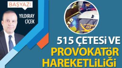 515 çetesi ve provokatör hareketliliği