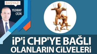 İP'i CHP'ye bağlı olanların cilveleri