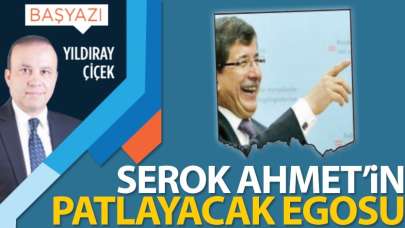 Serok Ahmet'in patlayacak egosu