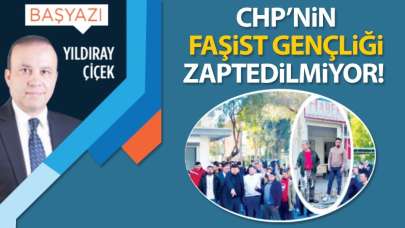 CHP'nin faşist gençliği zaptedilmiyor!