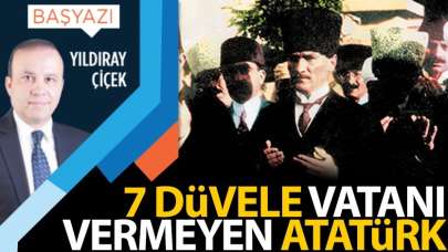 7 düvele vatanı vermeyen Atatürk