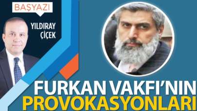 Furkan Vakfı'nın provokasyonları