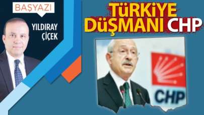 Türkiye düşmanı CHP