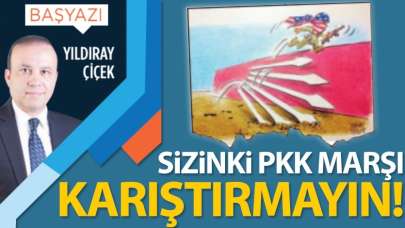 Sizinki PKK marşı karıştırmayın!