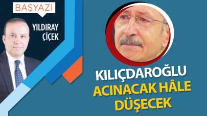 Kılıçdaroğlu acınacak hâle düşecek