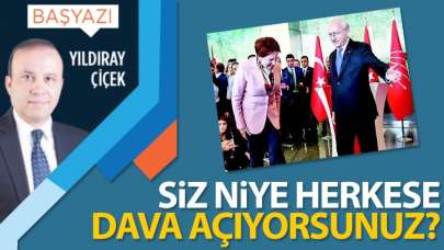 Siz niye herkese dava açıyorsunuz?