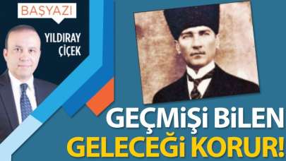 Geçmişi bilen geleceği korur!