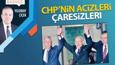 CHP’nin acizleri, çaresizleri