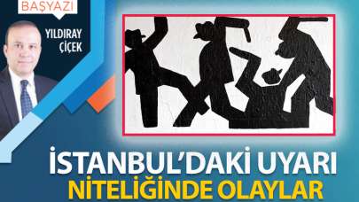 İstanbul'daki uyarı niteliğinde olaylar