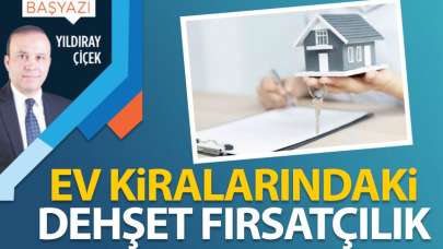 Ev kiralarındaki dehşet fırsatçılık