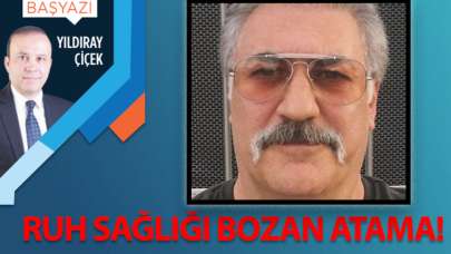 Ruh sağlığı bozan atama!