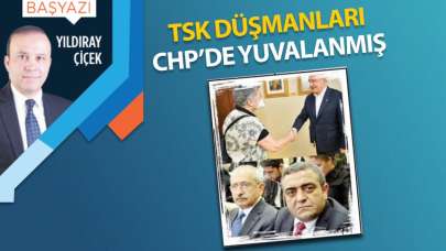 TSK düşmanları CHP'de yuvalanmış