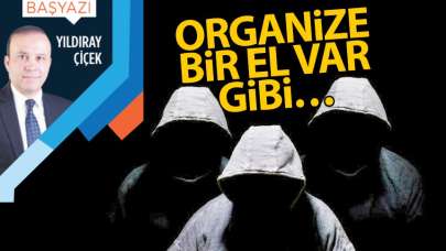 Organize bir el var gibi…