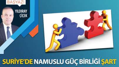 Suriye'de namuslu güç birliği şart