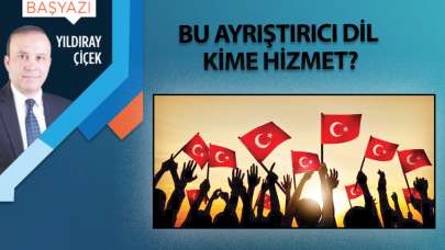 Bu ayrıştırıcı dil kime hizmet?