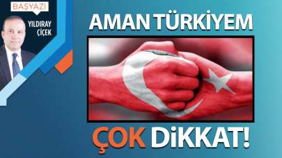 Aman Türkiyem çok dikkat!