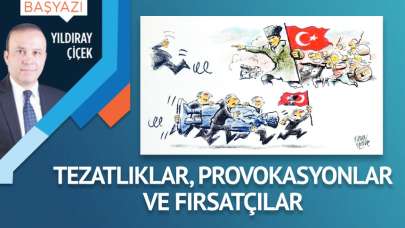 Tezatlıklar, provokasyonlar ve fırsatçılar