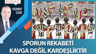 Sporun rekabeti kavga değil kardeşliktir