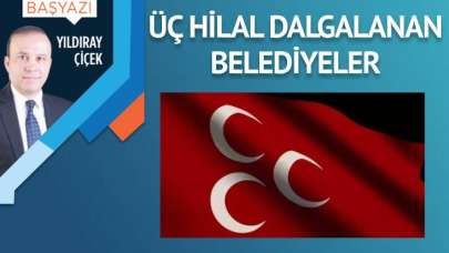 Üç hilal dalgalanan belediyeler