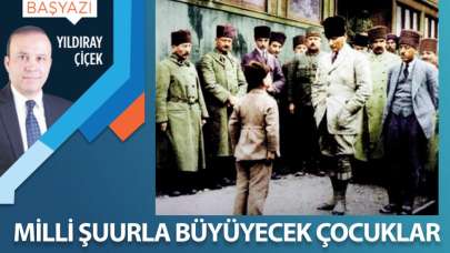 Milli şuurla büyüyecek çocuklar