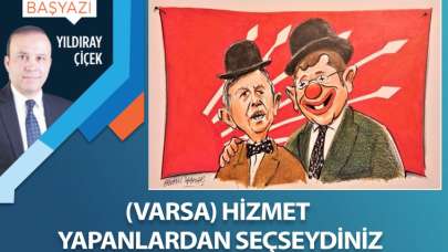 (Varsa) Hizmet yapanlardan seçseydiniz