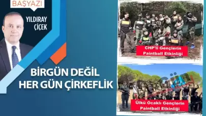 Birgün değil her gün çirkeflik