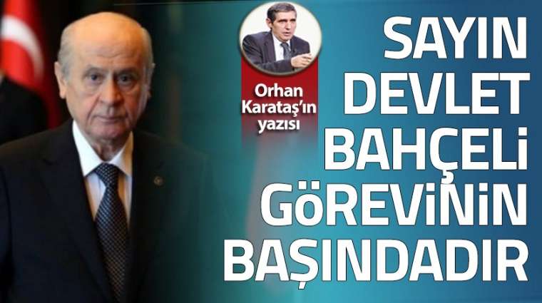 Sayın Devlet Bahçeli görevinin başındadır