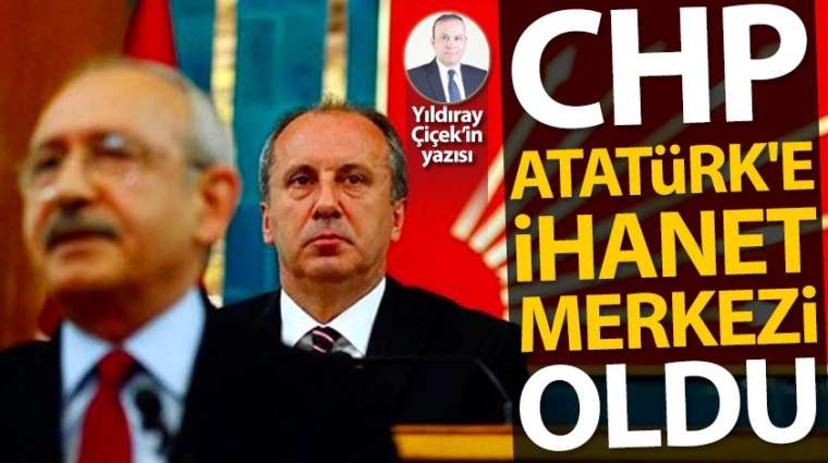 CHP, Atatürk'e ihanet merkezi olmuştur!