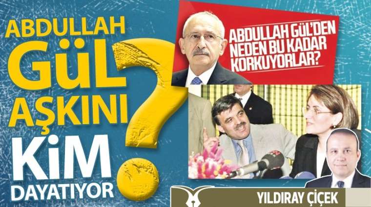 Abdullah Gül aşkını kim dayatıyor?