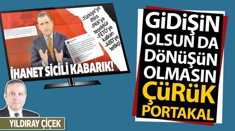 Gidişin olsun da dönüşün olmasın çürük portakal...