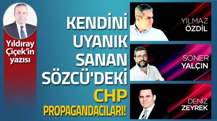 Kendini uyanık sanan Sözcü'deki CHP propagandacıları!