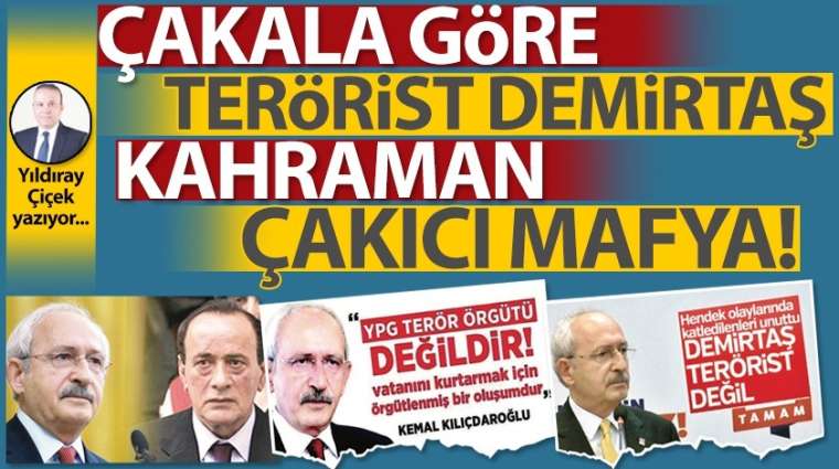 Çakala göre terörist Demirtaş kahraman, Çakıcı mafya!