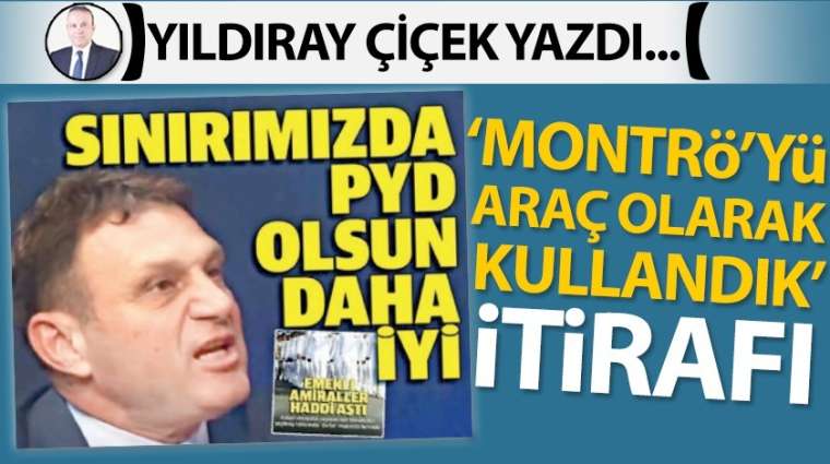 "Montrö'yü araç olarak kullandık" itirafı