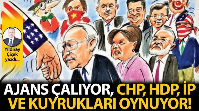 Ajans çalıyor, CHP, HDP, İP ve kuyrukları oynuyor!