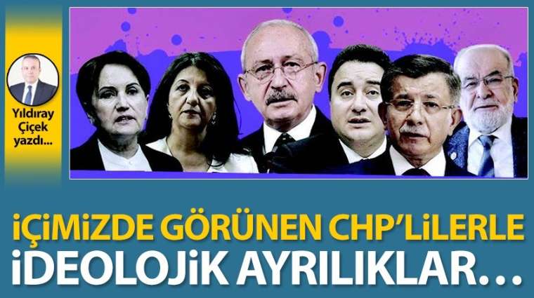 İçimizde görünen CHP'lilerle ideolojik ayrılıklar...