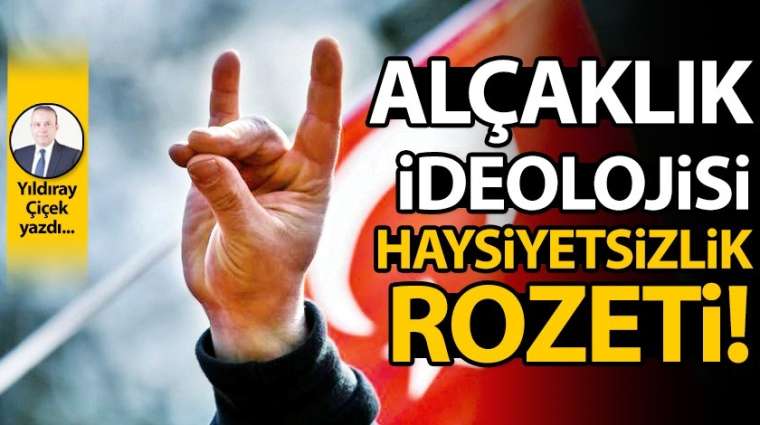 Alçaklık ideolojisi, haysiyetsizlik rozeti!