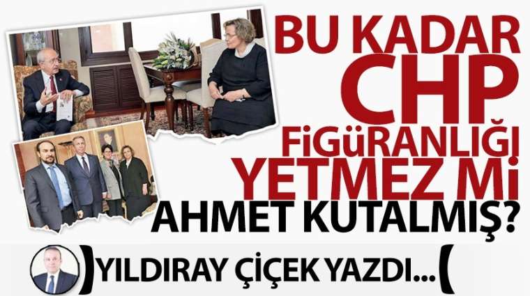 Bu kadar CHP figüranlığı yetmez mi Ahmet Kutalmış?