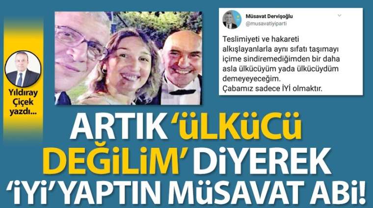 Artık "Ülkücü değilim" diyerek "İYİ" yaptın Müsavat abi!