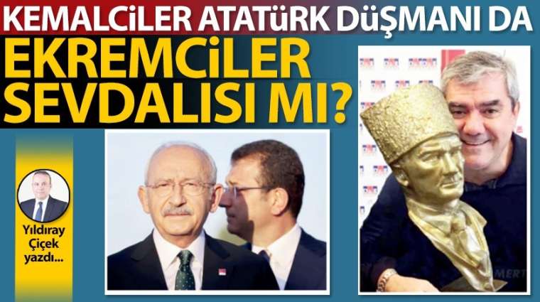 Kemalciler Atatürk düşmanı da Ekremciler sevdalısı mı?