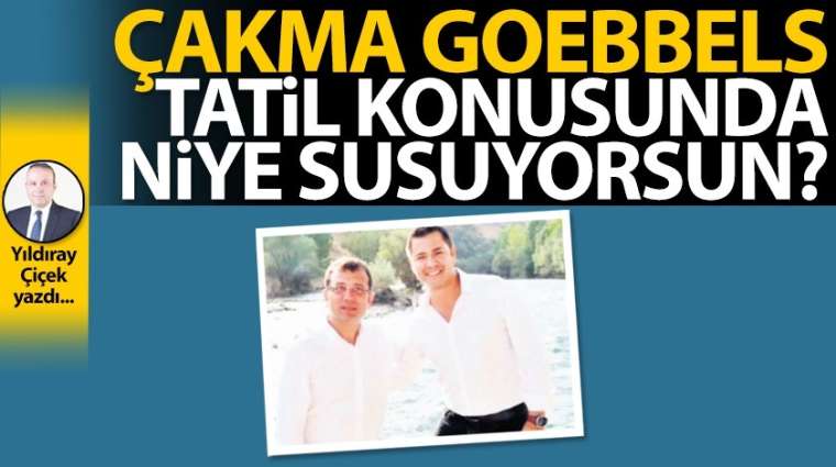 Çakma Goebbels, tatil konusunda niye susuyorsun?